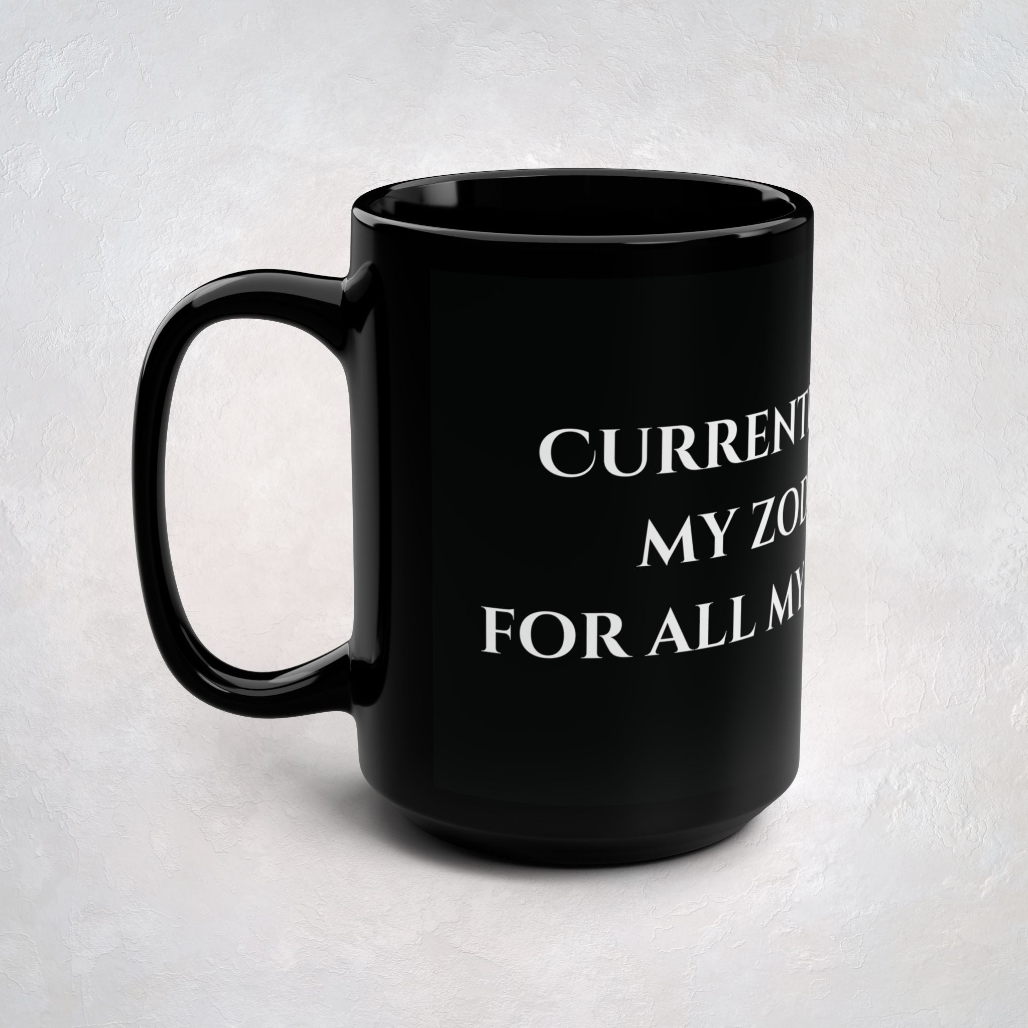 🍵 Currently Blaming  My Zodiac Sign For All My Life Choices - Black Mug, 15oz